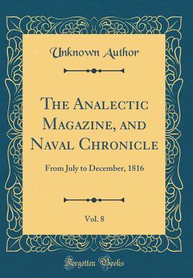 Download The Analectic Magazine, and Naval Chronicle, Vol. 8: From July to December, 1816 (Classic Reprint) - Unknown | ePub