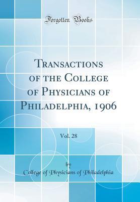 Read online Transactions of the College of Physicians of Philadelphia, 1906, Vol. 28 (Classic Reprint) - College of Physicians of Philadelphia | ePub