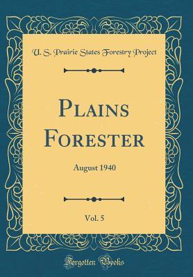 Download Plains Forester, Vol. 5: August 1940 (Classic Reprint) - U S Prairie States Forestry Project file in PDF