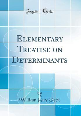 Read online Elementary Treatise on Determinants (Classic Reprint) - William Guy Peck | PDF
