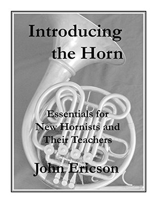 Read Introducing the Horn: Essentials for New Hornists and Their Teachers - John Ericson file in PDF