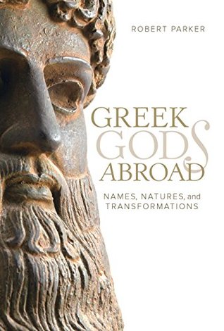 Read online Greek Gods Abroad: Names, Natures, and Transformations (Sather Classical Lectures) - Robert Parker file in PDF