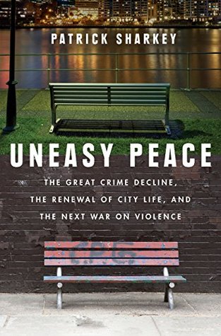 Read Uneasy Peace: The Great Crime Decline, the Renewal of City Life, and the Next War on Violence - Patrick Sharkey file in PDF