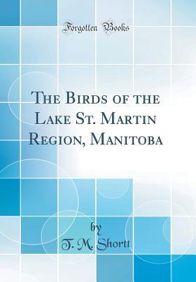 Read The Birds of the Lake St. Martin Region, Manitoba (Classic Reprint) - T.M. Shortt file in PDF