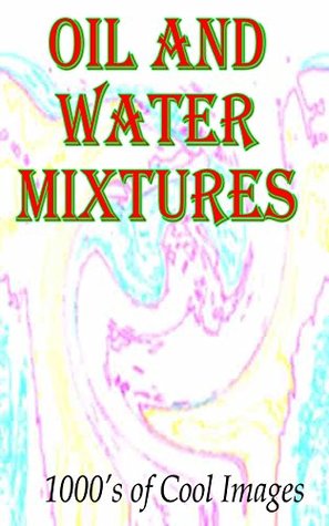 Read Oil and Water Mixtures : 1000's of Cool Images - Colleen Greenwood | ePub