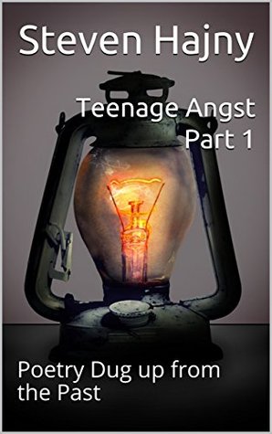 Read online Teenage Angst Part 1: Poetry Dug up from the Past - Steven Hajny | ePub