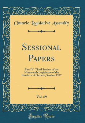 Read online Sessional Papers, Vol. 69: Part IV, Third Session of the Nineteenth Legislature of the Province of Ontario; Session 1937 (Classic Reprint) - Ontario Legislative Assembly | ePub