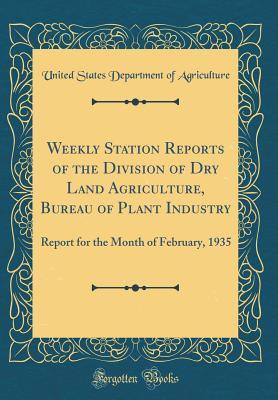 Read online Weekly Station Reports of the Division of Dry Land Agriculture, Bureau of Plant Industry: Report for the Month of February, 1935 (Classic Reprint) - U.S. Department of Agriculture | PDF