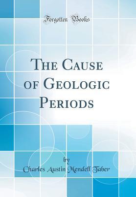 Download The Cause of Geologic Periods (Classic Reprint) - Charles Austin Mendell Taber file in ePub