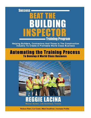 Read online Beat the Building Inspector Training Course 103: Automating the Training Process, To Develop A World Class Business - Mr Reggie a Lacina | ePub