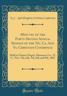 Download Minutes of the Forty-Second Annual Session of the No. Ca. and Va. Christian Coference: Held at Union Chapel, Alamance Co., N. C., Nov. 5th, 6th, 7th, 8th and 9th, 1867 (Classic Reprint) - N.C. and Virginia Christian Conference file in ePub