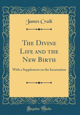Download The Divine Life and the New Birth: With a Supplement on the Incarnation (Classic Reprint) - James Craik | ePub