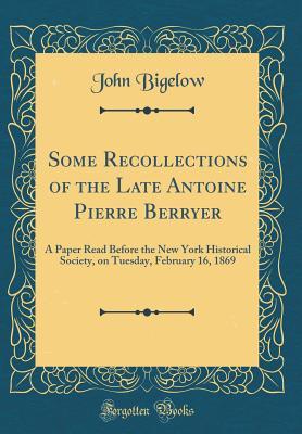 Download Some Recollections of the Late Antoine Pierre Berryer: A Paper Read Before the New York Historical Society, on Tuesday, February 16, 1869 (Classic Reprint) - John Bigelow | ePub