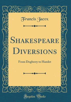 Read Shakespeare Diversions: From Dogberry to Hamlet (Classic Reprint) - Francis Jacox file in ePub