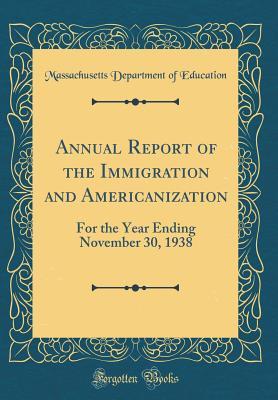Read Annual Report of the Immigration and Americanization: For the Year Ending November 30, 1938 (Classic Reprint) - Massachusetts Department of Education file in ePub