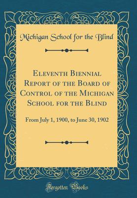 Read Eleventh Biennial Report of the Board of Control of the Michigan School for the Blind: From July 1, 1900, to June 30, 1902 (Classic Reprint) - Michigan School for the Blind file in PDF