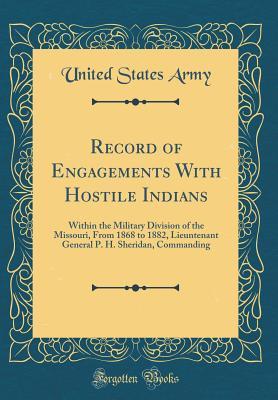 Download Record of Engagements with Hostile Indians: Within the Military Division of the Missouri, from 1868 to 1882, Lieuntenant General P. H. Sheridan, Commanding (Classic Reprint) - U.S. Department of the Army file in PDF