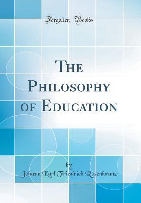 Read online The Philosophy of Education (Classic Reprint) - Johann Karl Friedrich Rosenkranz | ePub