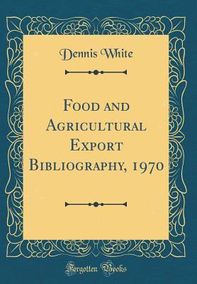 Read Food and Agricultural Export Bibliography, 1970 (Classic Reprint) - Dennis White file in ePub