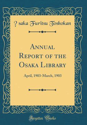 Read Annual Report of the Osaka Library: April, 1903-March, 1903 (Classic Reprint) - Ōsaka Furitsu Toshokan file in ePub
