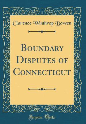 Download Boundary Disputes of Connecticut (Classic Reprint) - Clarence Winthrop Bowen | ePub