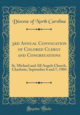 Download 3rd Annual Convocation of Colored Clergy and Congregations: St. Michael and All Angels Church, Charlotte, September 6 and 7, 1904 (Classic Reprint) - Diocese of North Carolina file in ePub