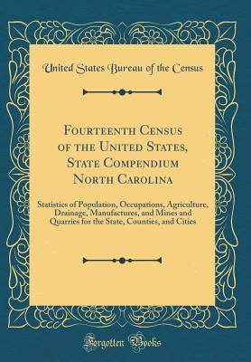 Read online Fourteenth Census of the United States, State Compendium North Carolina: Statistics of Population, Occupations, Agriculture, Drainage, Manufactures, and Mines and Quarries for the State, Counties, and Cities (Classic Reprint) - United States Bureau of the Census | ePub