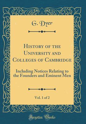 Read online History of the University and Colleges of Cambridge, Vol. 1 of 2: Including Notices Relating to the Founders and Eminent Men (Classic Reprint) - G Dyer | ePub