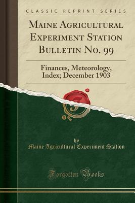 Read online Maine Agricultural Experiment Station Bulletin No. 99: Finances, Meteorology, Index; December 1903 (Classic Reprint) - Maine Agricultural Experiment Station | PDF
