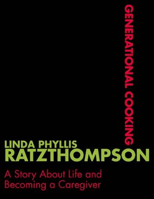 Read Generational Cooking: A Story about Life and Becoming a Caregiver - Linda Phyllis Ratzthompson file in ePub