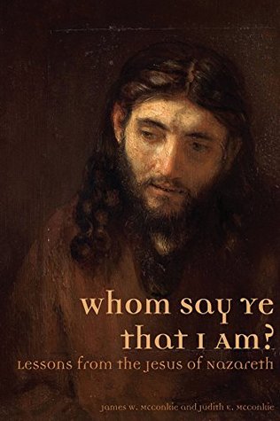 Read online Whom Say Ye That I Am? Lessons from the Jesus of Nazareth - James W. Mcconkie | PDF