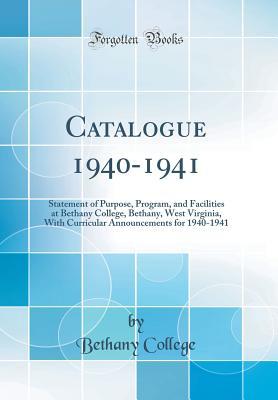 Read online Catalogue 1940-1941: Statement of Purpose, Program, and Facilities at Bethany College, Bethany, West Virginia, with Curricular Announcements for 1940-1941 (Classic Reprint) - Bethany College | PDF