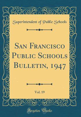 Download San Francisco Public Schools Bulletin, 1947, Vol. 19 (Classic Reprint) - Superintendent of Public Schools file in PDF