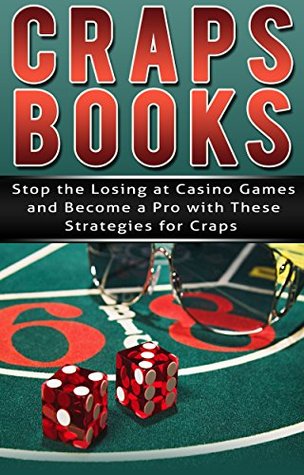 Read Craps: Stop The Losing At Casino Games And Become A Pro With These Strategies For Craps - Brent R | ePub