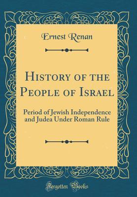 Download History of the People of Israel: Period of Jewish Independence and Judea Under Roman Rule (Classic Reprint) - Ernest Renan | PDF