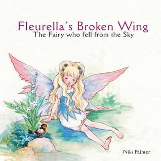Read Fleurella's Broken Wing: The Fairy Who Fell from the Sky - Niki Palmer | PDF