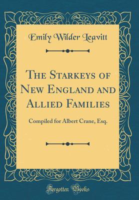 Read online The Starkeys of New England and Allied Families: Compiled for Albert Crane, Esq. (Classic Reprint) - Emily Wilder Leavitt file in ePub