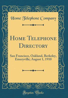 Read Home Telephone Directory: San Francisco, Oakland, Berkeley, Emeryville; August 1, 1910 (Classic Reprint) - Home Telephone Company file in PDF