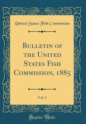Download Bulletin of the United States Fish Commission, 1885, Vol. 5 (Classic Reprint) - United States Fish Commission | ePub