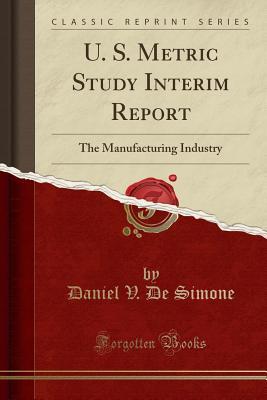 Read U. S. Metric Study Interim Report: The Manufacturing Industry (Classic Reprint) - Daniel V de Simone file in ePub
