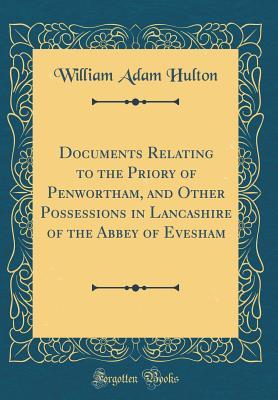 Download Documents Relating to the Priory of Penwortham, and Other Possessions in Lancashire of the Abbey of Evesham (Classic Reprint) - William Adam Hulton | ePub