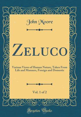 Download Zeluco, Vol. 1 of 2: Various Views of Human Nature, Taken from Life and Manners, Foreign and Domestic (Classic Reprint) - John Moore | ePub