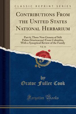 Download Contributions from the United States National Herbarium, Vol. 16: Part 6; Three New Genera of Stilt Palms (Iriarteaceae) from Colombia, with a Synoptical Review of the Family (Classic Reprint) - Orator Fuller Cook file in PDF