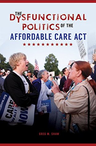 Read online The Dysfunctional Politics of the Affordable Care Act - Greg M Shaw | ePub