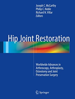 Read online Hip Joint Restoration: Worldwide Advances in Arthroscopy, Arthroplasty, Osteotomy and Joint Preservation Surgery - Joseph C. McCarthy | ePub