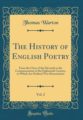 Read The History of English Poetry, Vol. 2: From the Close of the Eleventh to the Commencement of the Eighteenth Century, to Which Are Prefixed Two Dissertations (Classic Reprint) - Thomas Warton file in PDF
