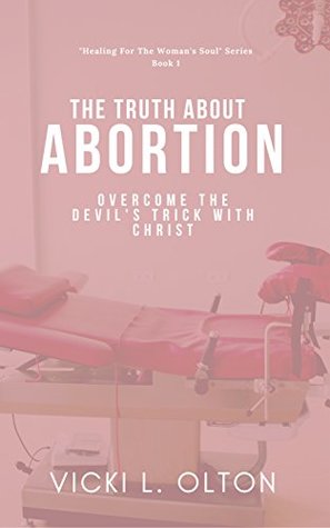 Download The Truth About Abortion: Overcome The Devil's Trick With Christ (Healing For The Woman's Soul) - Vicki Olton | ePub