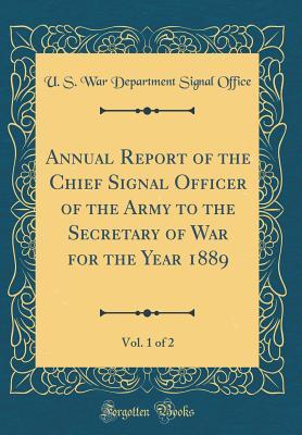 Read online Annual Report of the Chief Signal Officer of the Army to the Secretary of War for the Year 1889, Vol. 1 of 2 (Classic Reprint) - U.S. Department of War file in ePub