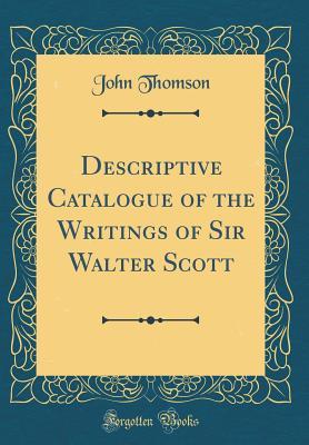 Read Descriptive Catalogue of the Writings of Sir Walter Scott (Classic Reprint) - John Thomson file in ePub