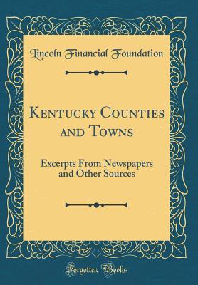 Read Kentucky Counties and Towns: Excerpts from Newspapers and Other Sources (Classic Reprint) - Lincoln Financial Foundation Collection | PDF
